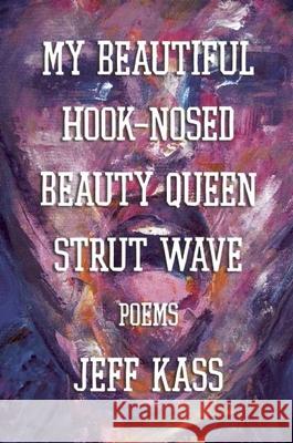 My Beautiful Hook-Nosed Beauty Queen Strut Wave Jeff Kass 9781936873678 Dzanc Books - książka