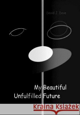 My Beautiful Unfulfilled Future MR David J. Dove 9781461125211 Createspace - książka