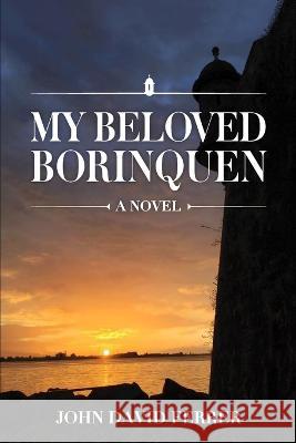 My Beloved Borinquen John David Ferrer   9798218133863 John David Publishing - książka