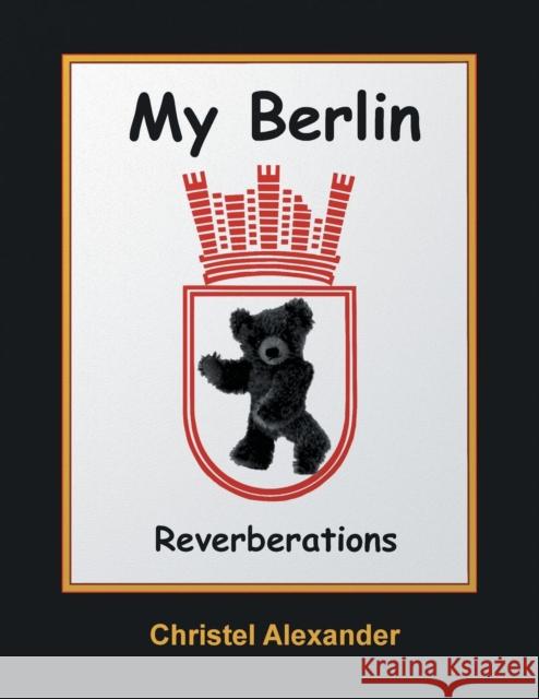 My Berlin: Reverberations Alexander, Christel 9781941048023 Cka Music, a Division of Cka Enterprises, Inc - książka