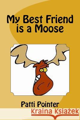 My Best Friend is a Moose Patti Pointer 9781729656709 Createspace Independent Publishing Platform - książka