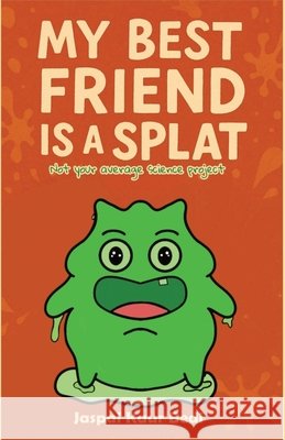 My Best Friend Is A Splat: Not Your Average Science Project Hunjan, Ravinder Singh, Kaur Bedi, Jaspal 9798294056032 Independently Published - książka