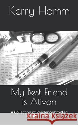 My Best Friend Is Ativan: A Collection of Reader-Submitted Medical Stories Kerry Hamm 9781729343630 Independently Published - książka