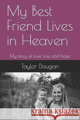 My Best Friend Lives in Heaven: My story of love, loss, and hope Taylor Dougan 9781693709258 Independently Published - książka