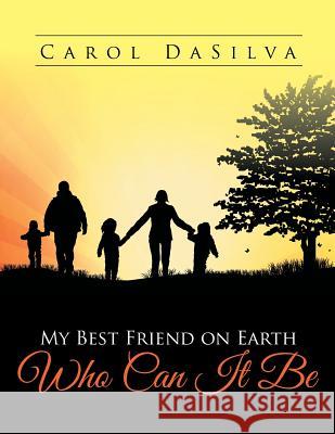 My Best Friend on Earth Who Can It Be Carol Dasilva 9781499084849 Xlibris Corporation - książka