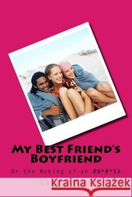 My Best Friend's Boyfriend: Or the Making of an #@*#*%& Carrie Anne 9781973748922 Createspace Independent Publishing Platform - książka