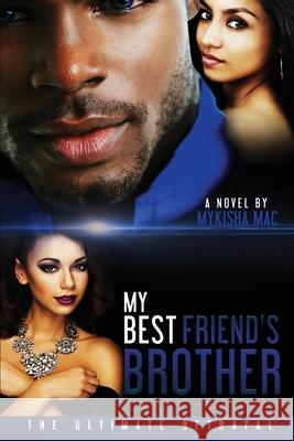 My Best Friend's Brother: The Ultimate Betrayal Mykisha Mac 9781534741379 Createspace Independent Publishing Platform - książka