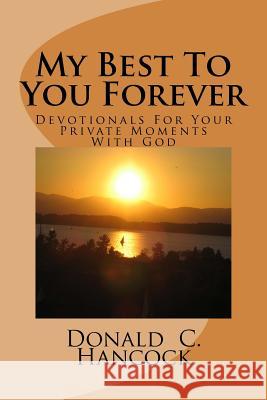 My Best To You Forever: Devotionals For Your Private Moments With God Hancock, Finetta G. 9781537465838 Createspace Independent Publishing Platform - książka