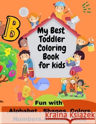 My Best Toddler Coloring Book for kids Fun with , Alphabet, Shapes, Colors, Numbers, Animals, Food: Fun Children's Activity Coloring Books for Toddler Bro, Coloring Book 9798785959866 Independently published - książka