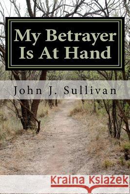 My Betrayer Is At Hand: Leadership Challenges for Servant Leaders Sullivan, John J. 9781468089653 Createspace - książka