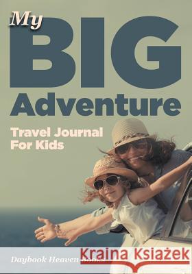 My Big Adventure Travel Journal for Kids Daybook Heaven Books 9781683230694 Daybook Heaven Books - książka