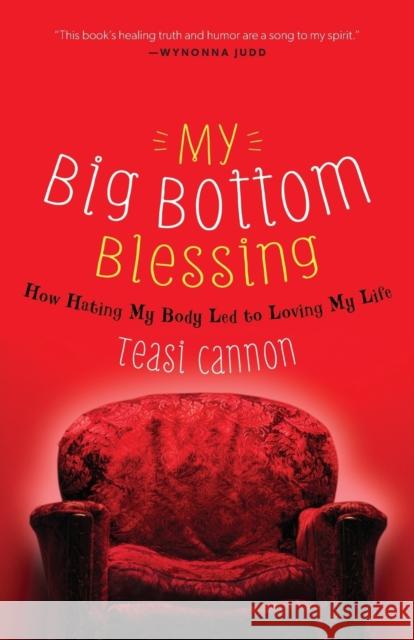 My Big Bottom Blessing: How Hating My Body Led to Loving My Life Cannon, Teasi 9781617957406 Worthy Publishing - książka