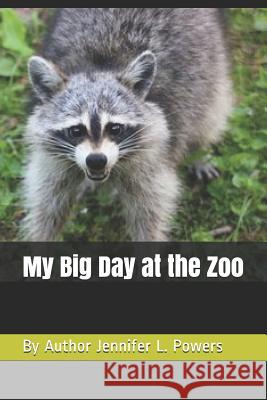 My Big Day at the Zoo Jennifer Lee Powers 9781719959735 Independently Published - książka