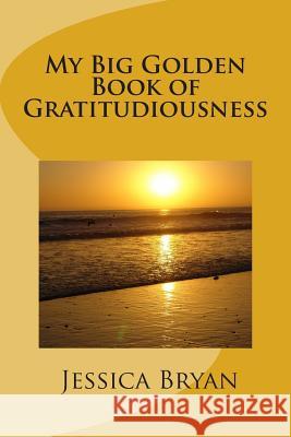 My Big Golden Book of Gratitudiousness Jessica Bryan 9781494845889 Createspace - książka