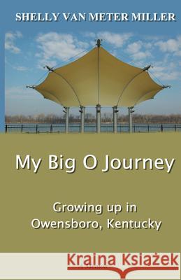 My Big O Journey: Growing up in Owensboro, Kentucky Shelly Van Meter Miller 9781507697702 Createspace Independent Publishing Platform - książka