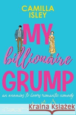 My Billionaire Grump: An enemies to lovers, grumpy sunshine romantic comedy Camilla Isley   9788887269840 Pink Bloom Press - książka