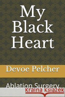 My Black Heart: Ablation Surgery for Atrial Fibrillation and Atrial Flutter Devoe M. Pelcher 9781073420186 Independently Published - książka