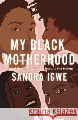 My Black Motherhood: Mental Health, Stigma, Racism and the System Sandra Igwe 9781839970085 Jessica Kingsley Publishers - książka