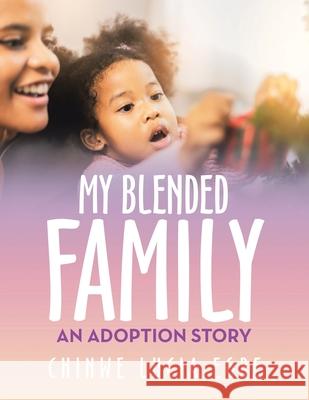 My Blended Family: An Adoption Story Chinwe Lucia Egbe 9781665535458 Authorhouse - książka