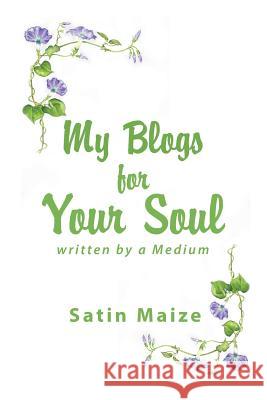 My Blogs for Your Soul: Written by a Medium Satin Maize 9781984521101 Xlibris Us - książka