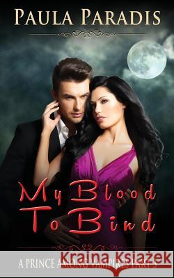 My Blood To Bind (A Prince Among Vampires, Part 3) Paradis, Paula 9781514822913 Createspace - książka