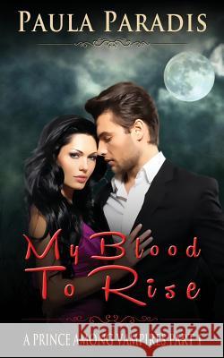 My Blood To Rise (A Prince Among Vampires, Part 1) Paradis, Paula 9781514822883 Createspace - książka