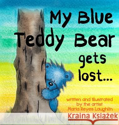 My Blue Teddy Bear Gets Lost Maria Reyes Laughlin 9780997407228 Maria Laughlin - książka