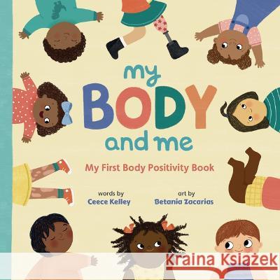 My Body and Me: My First Body Positivity Book Ceece Kelley Betania Zacarias 9781958372210 Soaring Kite Books - książka