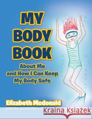 My Body Book: About Me and How I Can Keep My Body Safe Elizabeth McDonald 9781493135127 Xlibris Corporation - książka