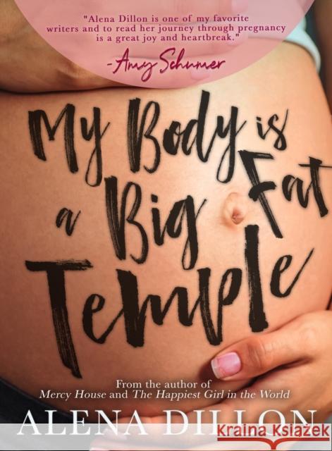 My Body Is a Big Fat Temple: An Ordinary Story of Pregnancy and Early Motherhood Alena Dillon 9781949116878 Woodhall Press - książka