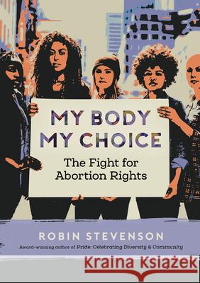 My Body My Choice: The Fight for Abortion Rights Robin Stevenson 9781459817128 Orca Book Publishers - książka