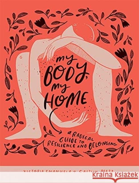 My Body, My Home: A Radical Guide to Resilience and Belonging Victoria Emanuela Caitlin Metz  9781743796788 Hardie Grant Books - książka