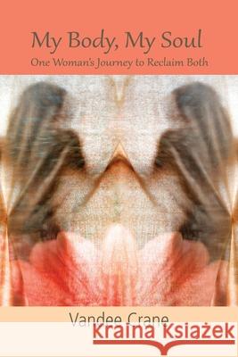 My Body My Soul...One Woman's Journey to Reclaim Both: One Woman's Journey to Reclaim Both Vandee Crane 9781478770886 Outskirts Press - książka