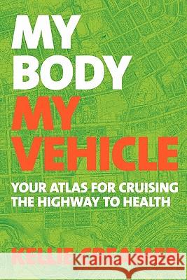 My Body, My Vehicle: Your Atlas for Cruising the Highway to Health Kellie Creamer Helen Arnestad Valters Verners 9781450568418 Createspace - książka