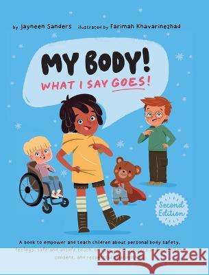 My Body! What I Say Goes! 2nd Edition: Teach children about body safety, safe and unsafe touch, private parts, consent, respect, secrets and surprises Jayneen Sanders Farimah Khavarinezhad  9781761160325 Educate2empower Publishing - książka