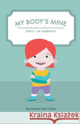 My Body's Mine: A Book on Body Boundaries and Sexual Abuse Prevention Kayla J. W. Marnach 9781719011983 Createspace Independent Publishing Platform - książka