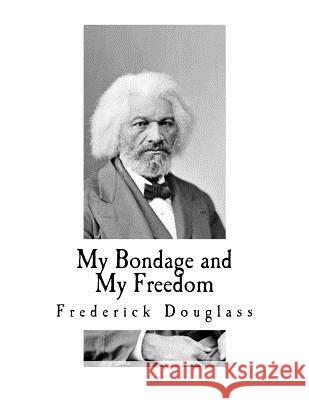 My Bondage and My Freedom: Includes Life as a Freeman Frederick Douglass 9781535586870 Createspace Independent Publishing Platform - książka