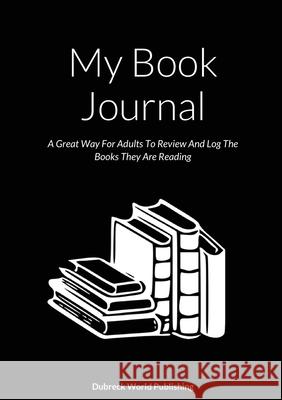 My Book Journal: A Great Way For Adults To Review And Log The Books They Are Reading Dubreck Worl 9781326770051 Lulu.com - książka