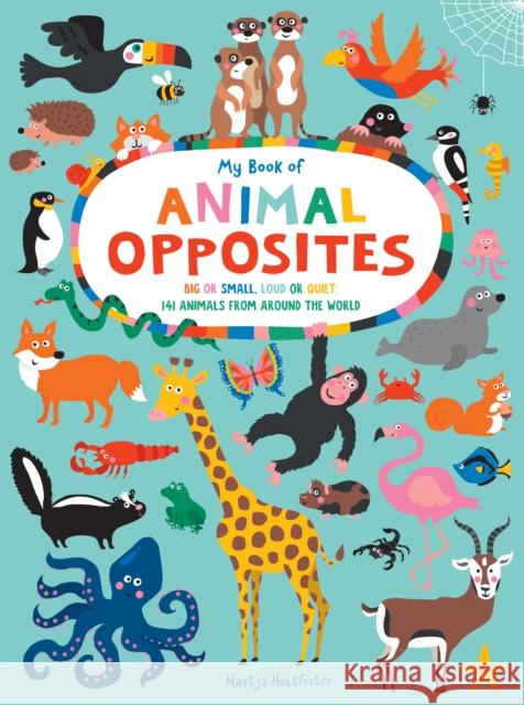 My Book of Animal Opposites: Big or Small, Loud or Quiet: 141 Animals from Around the World Nastja Holtfreter 9781950500741 Duopress - książka