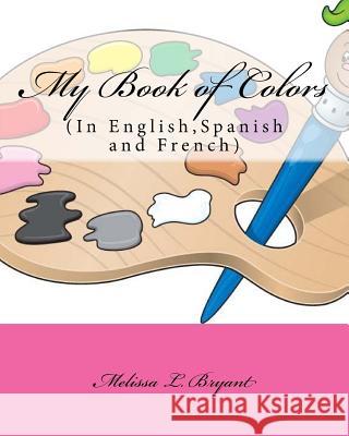 My Book of Colors: In English, Spanish, and French Melissa L. Bryant 9781492913863 Createspace - książka