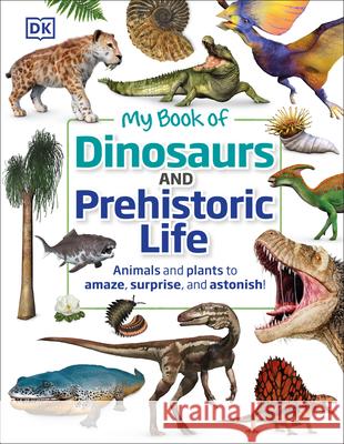 My Book of Dinosaurs and Prehistoric Life: Animals and Plants to Amaze, Surprise, and Astonish! DK 9780744026535 DK Publishing (Dorling Kindersley) - książka