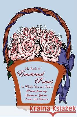 My Book of Emotional Poems to Which You Can Relate: Poems from My Heart to Yours Sharlotte, Angela Hall 9781434397362 Authorhouse - książka