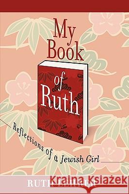 My Book of Ruth: Reflections of a Jewish Girl a Memoir in 36 Essays Lehrer, Ruth 9781438972633 Authorhouse - książka