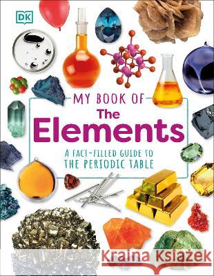 My Book of the Elements: A Fact-Filled Guide to the Periodic Table Adrian Dingle 9780744091885 DK Publishing (Dorling Kindersley) - książka