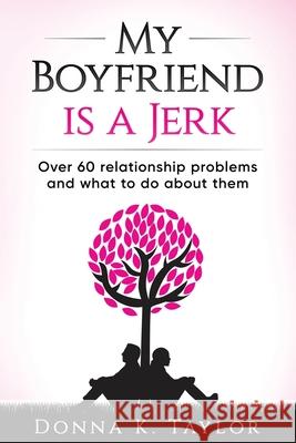My Boyfriend is a Jerk: Over 60 relationship problems and what to do about them Donna K. Taylor 9781521447253 Independently Published - książka