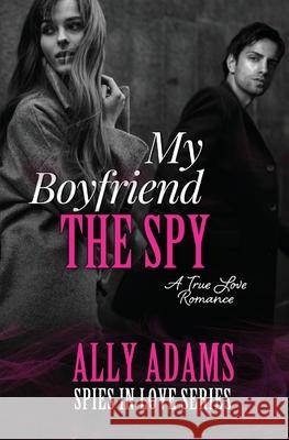 My Boyfriend the Spy: Grumpy hero falls in love stand-alone romance (Spies in Love Book 1) Adams, Ally 9780648836056 Atlas Productions - książka