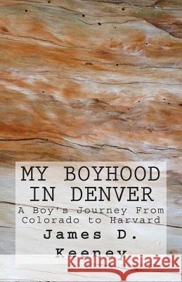 My Boyhood in Denver: A Boy's Journey from Colorado to Harvard James D. Keeney 9781480157378 Createspace - książka