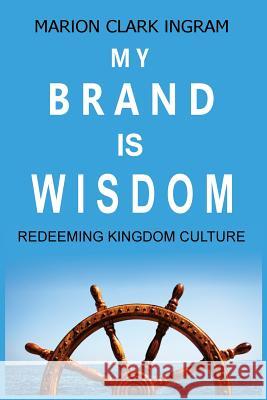 My Brand is Wisdom: Redeeming Kingdom Culture Marion Clar 9781546719618 Createspace Independent Publishing Platform - książka