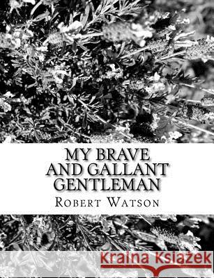 My Brave and Gallant Gentleman Robert Watson 9781981991655 Createspace Independent Publishing Platform - książka