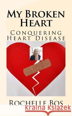 My Broken Heart: Conquering Heart Disease Rochelle Bos Brian Borgford 9781983935992 Createspace Independent Publishing Platform - książka